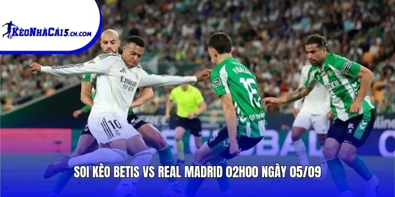 Soi kèo Betis vs Real Madrid | 02h00 ngày 05/09